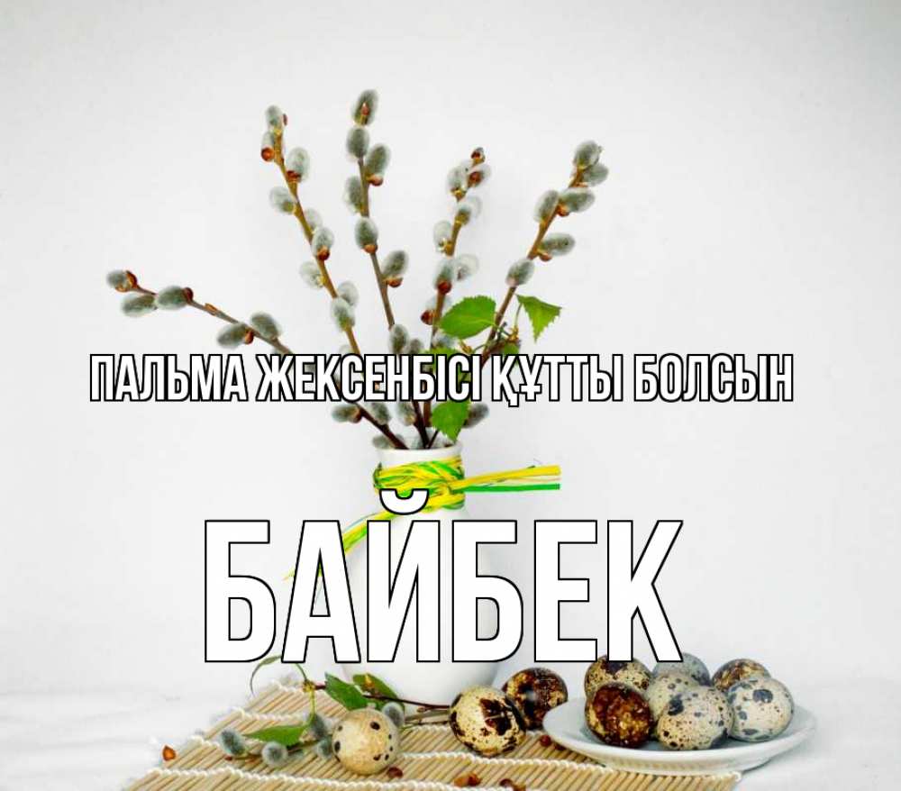 Күн сайын ашық хат с именем, Байбек Пальма жексенбісі құтты болсын верба Онлайн тегін жүктеп алу тілектері бар керемет карта 