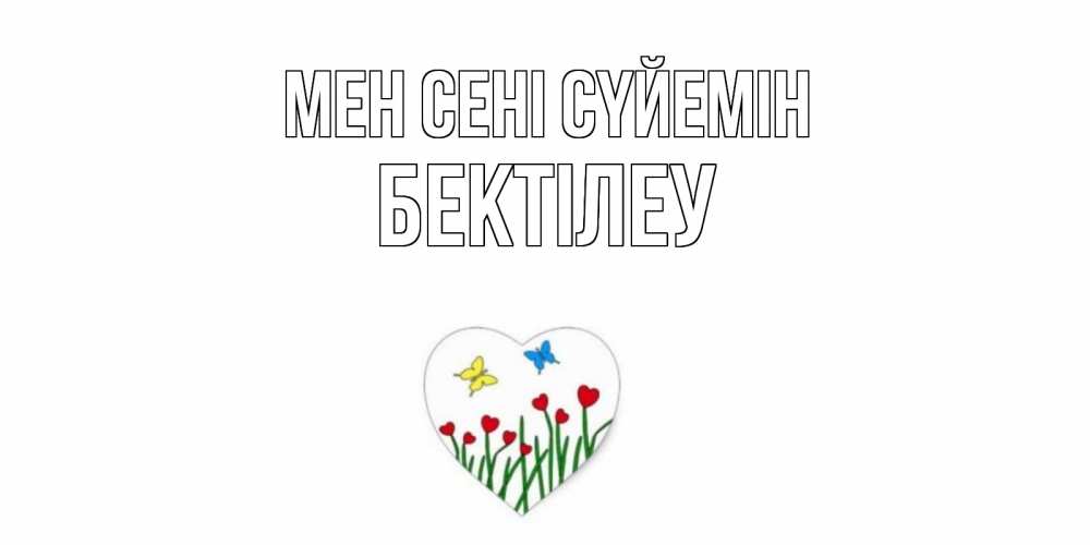 Күн сайын ашық хат с именем, Бектілеу Мен сені сүйемін сердечки, бабочки Онлайн тегін жүктеп алу тілектері бар керемет карта 
