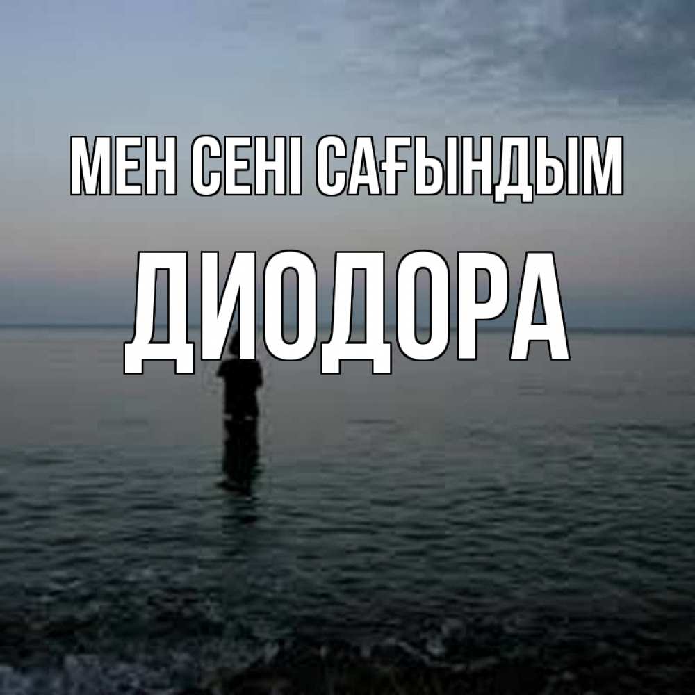 Күн сайын ашық хат с именем, Диодора Мен сені сағындым скука Онлайн тегін жүктеп алу тілектері бар керемет карта 