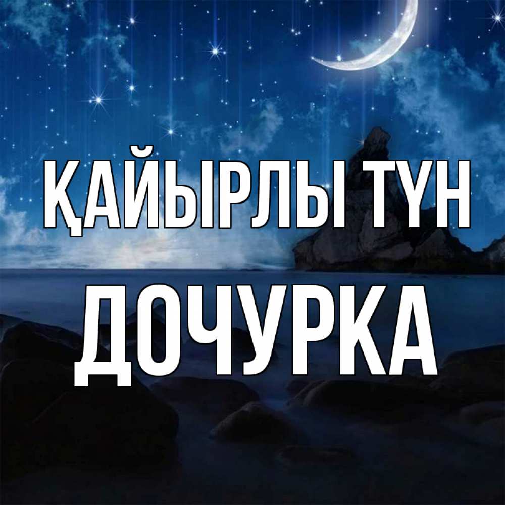 Күн сайын ашық хат с именем, Дочурка Қайырлы түн море Онлайн тегін жүктеп алу тілектері бар керемет карта 