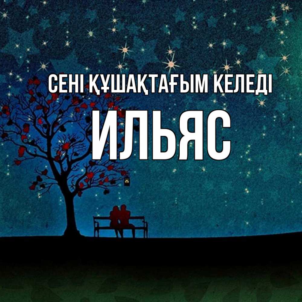 Күн сайын ашық хат с именем, Ильяс сені құшақтағым келеді много звезд Онлайн тегін жүктеп алу тілектері бар керемет карта 