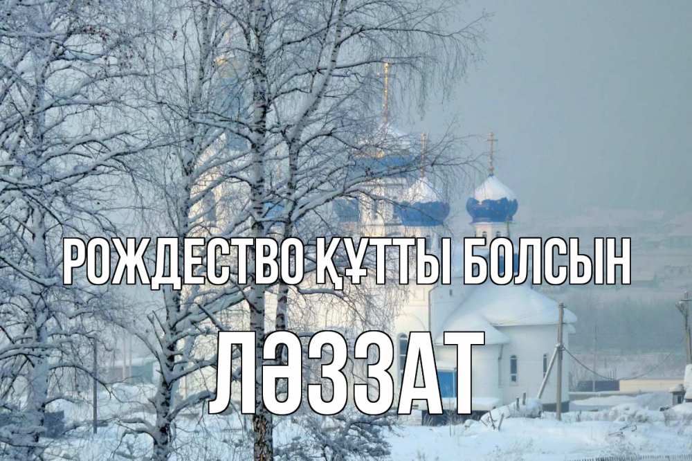 Күн сайын ашық хат с именем, ЛӘЗЗАТ Рождество құтты болсын храм, зима Онлайн тегін жүктеп алу тілектері бар керемет карта 