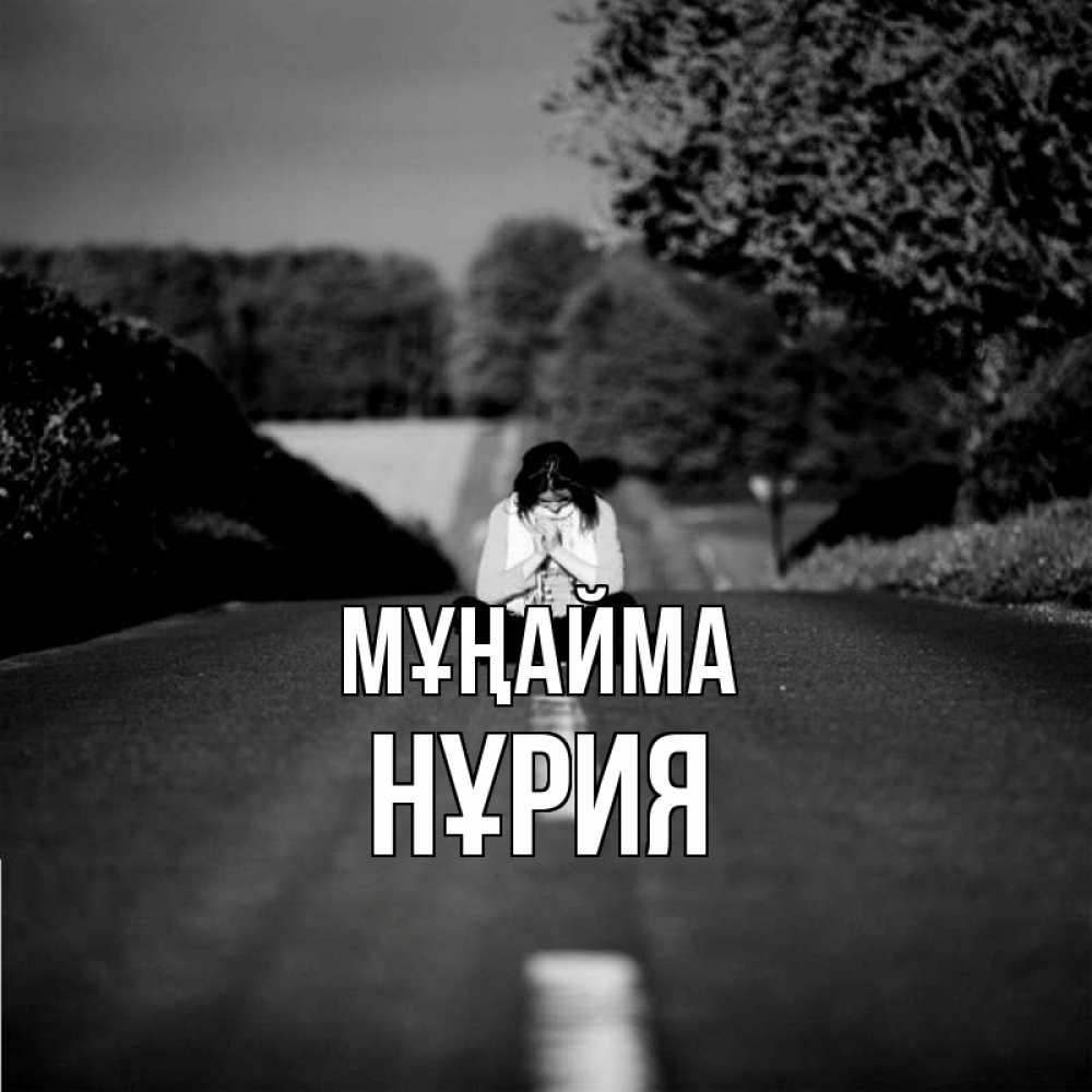 Күн сайын ашық хат с именем, НҰРИЯ Мұңайма девушка сидит на асфальте Онлайн тегін жүктеп алу тілектері бар керемет карта 