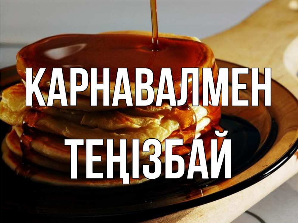 Күн сайын ашық хат с именем, ТЕҢІЗБАЙ Карнавалмен блины Онлайн тегін жүктеп алу тілектері бар керемет карта 