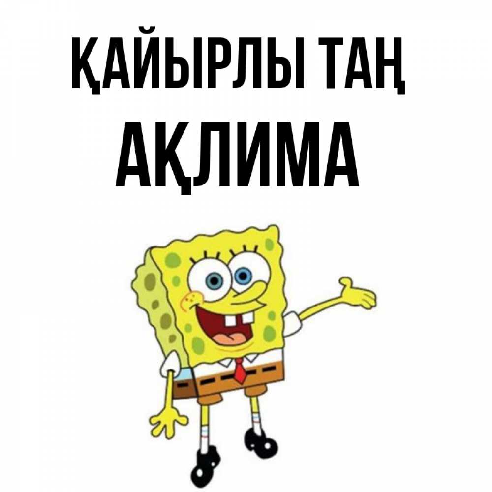 Күн сайын ашық хат с именем, АҚЛИМА Қайырлы таң губка боб улыбается Онлайн тегін жүктеп алу тілектері бар керемет карта 