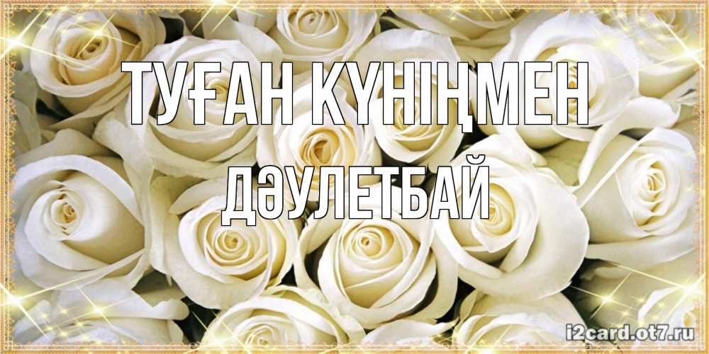 Күн сайын ашық хат с именем, Дәулетбай Туған күніңмен открытка с белыми розами. большой букет белых роз Онлайн тегін жүктеп алу тілектері бар керемет карта 