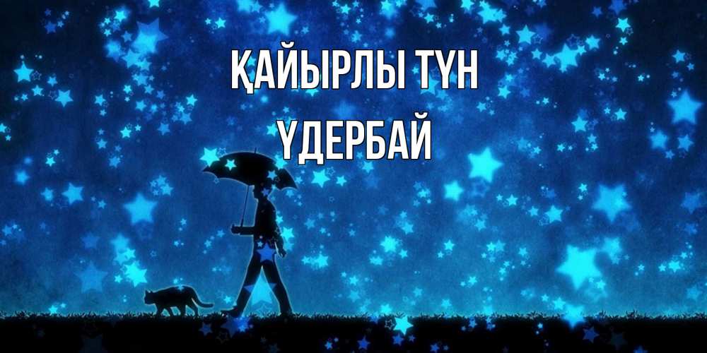 Күн сайын ашық хат с именем, ҮДЕРБАЙ Қайырлы түн ночные прогулки с котом под звездами Онлайн тегін жүктеп алу тілектері бар керемет карта 
