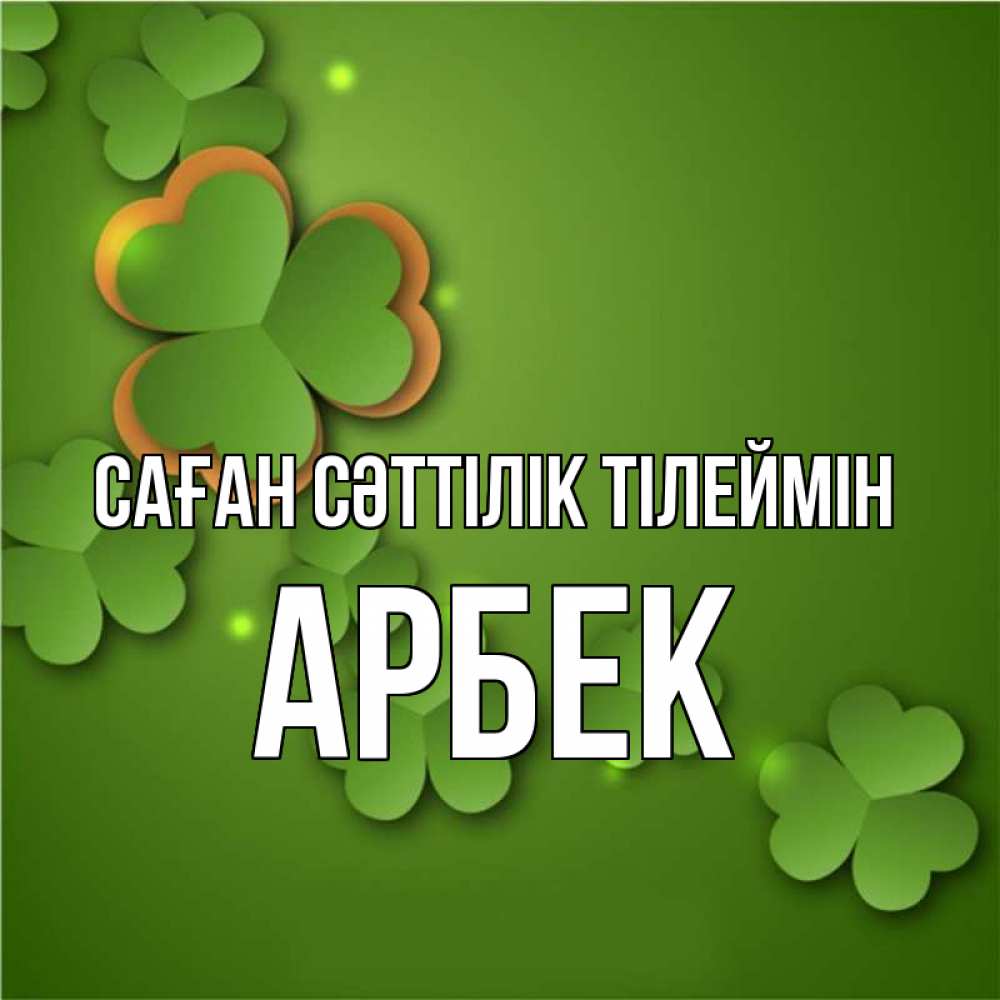 Күн сайын ашық хат с именем, Арбек Саған сәттілік тілеймін много трехлистных листочков клевера Онлайн тегін жүктеп алу тілектері бар керемет карта 