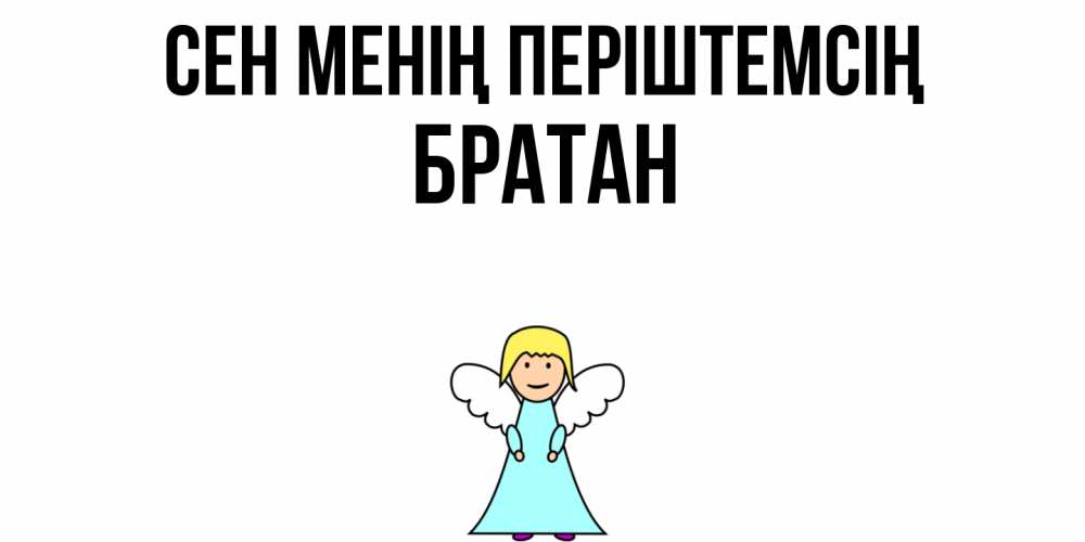 Күн сайын ашық хат с именем, Братан Сен менің періштемсің ангел Онлайн тегін жүктеп алу тілектері бар керемет карта 
