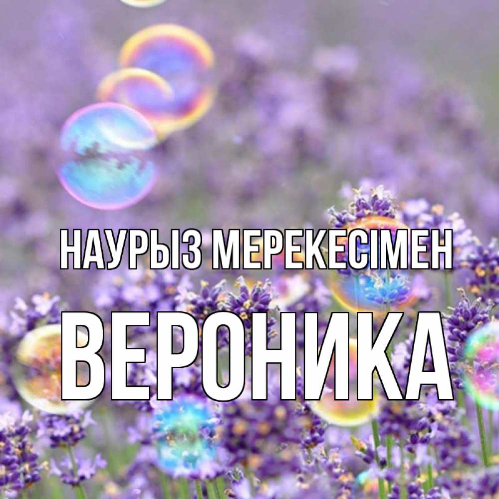 Күн сайын ашық хат с именем, Вероника Наурыз мерекесімен цветы Онлайн тегін жүктеп алу тілектері бар керемет карта 