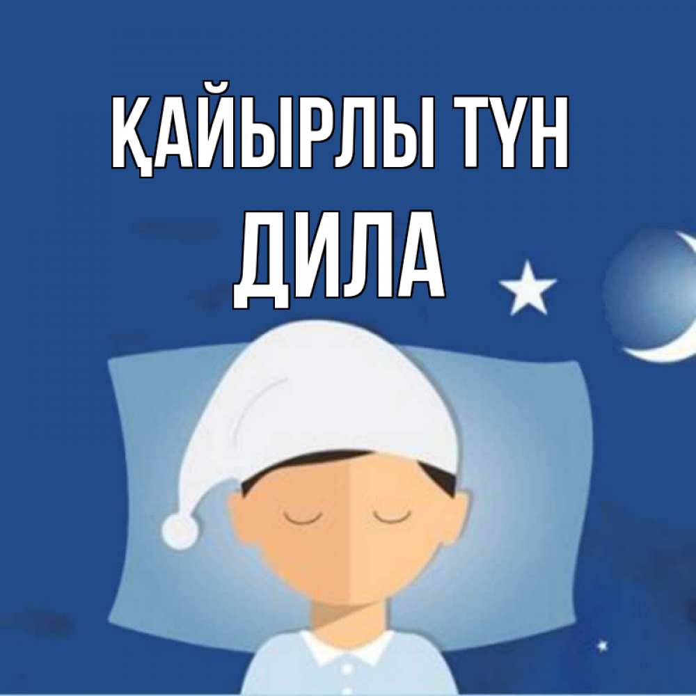Күн сайын ашық хат с именем, ДИЛА Қайырлы түн подушка и шапочка Онлайн тегін жүктеп алу тілектері бар керемет карта 