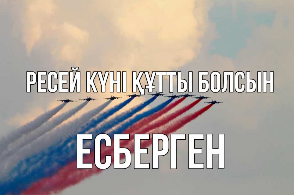 Күн сайын ашық хат с именем, Есберген Ресей күні құтты болсын С днем России Онлайн тегін жүктеп алу тілектері бар керемет карта 