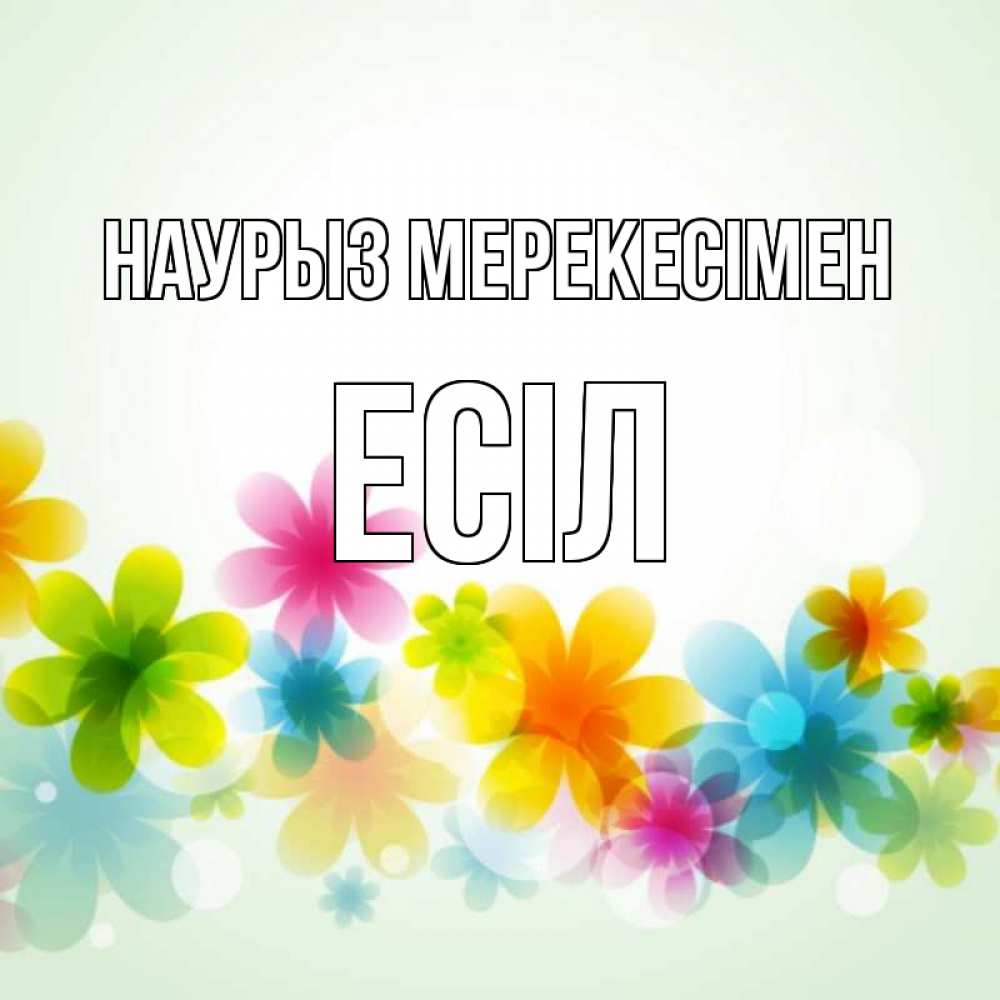 Күн сайын ашық хат с именем, Есіл Наурыз мерекесімен цветы Онлайн тегін жүктеп алу тілектері бар керемет карта 