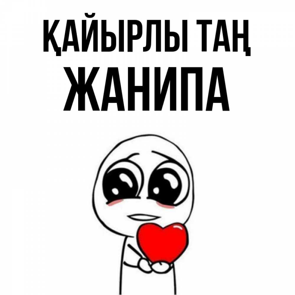 Күн сайын ашық хат с именем, ЖАНИПА Қайырлы таң позитивные открытки Онлайн тегін жүктеп алу тілектері бар керемет карта 