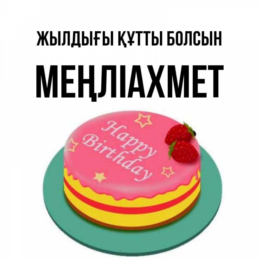 Күн сайын ашық хат с именем, МЕҢЛІАХМЕТ Жылдығы құтты болсын торт, клубника, днюха Онлайн тегін жүктеп алу тілектері бар керемет карта 