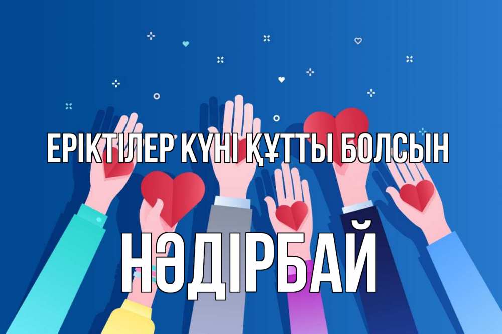 Күн сайын ашық хат с именем, НӘДІРБАЙ Еріктілер күні құтты болсын С днем волонтера Онлайн тегін жүктеп алу тілектері бар керемет карта 