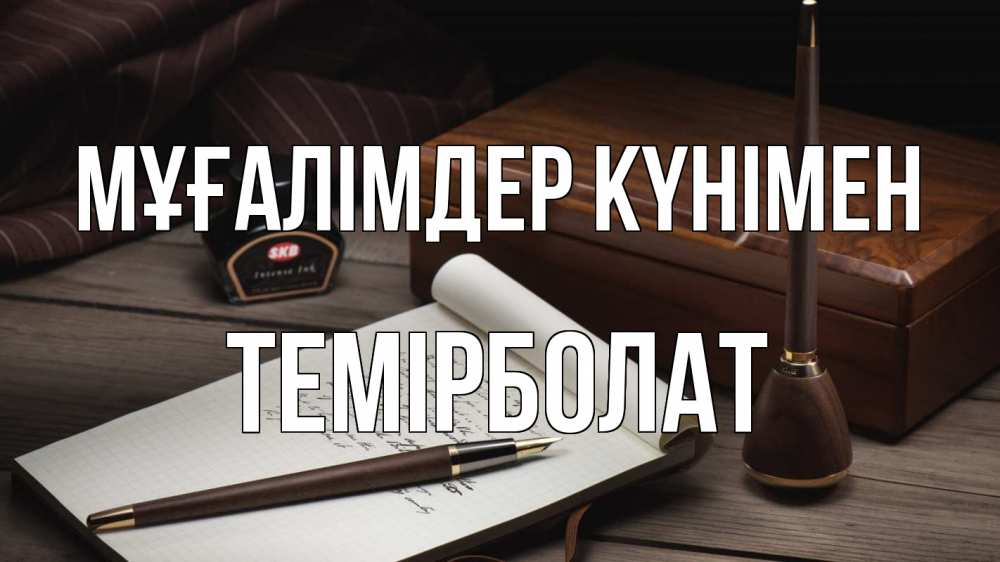 Күн сайын ашық хат с именем, ТЕМІРБОЛАТ Мұғалімдер күнімен с днем учителя Онлайн тегін жүктеп алу тілектері бар керемет карта 