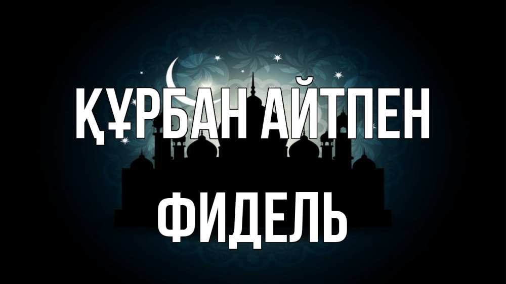 Күн сайын ашық хат с именем, Фидель Құрбан айтпен мечеть Онлайн тегін жүктеп алу тілектері бар керемет карта 