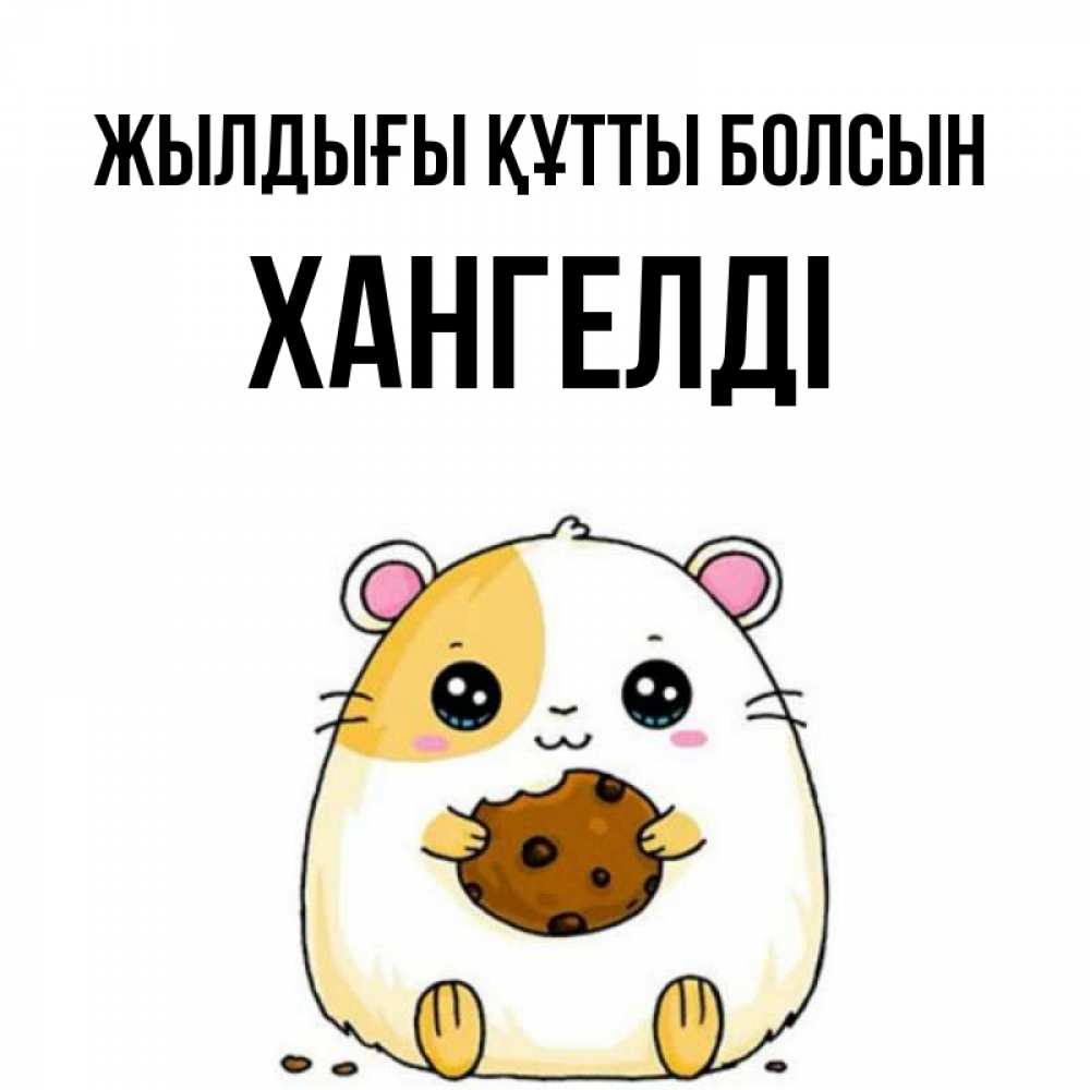 Күн сайын ашық хат с именем, ХАНГЕЛДІ Жылдығы құтты болсын с днюхой Онлайн тегін жүктеп алу тілектері бар керемет карта 