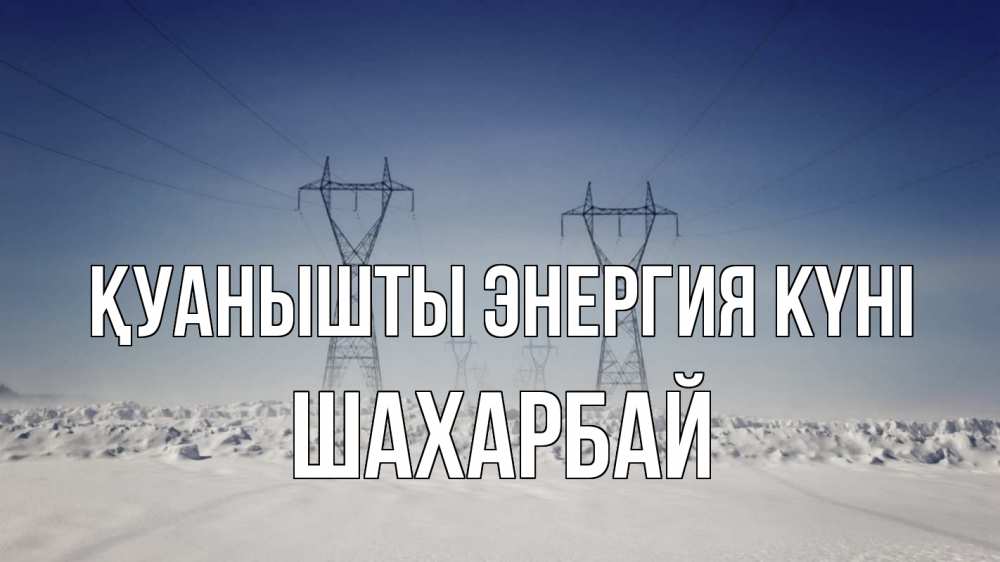 Күн сайын ашық хат с именем, ШАХАРБАЙ Қуанышты энергия күні снег зима Онлайн тегін жүктеп алу тілектері бар керемет карта 