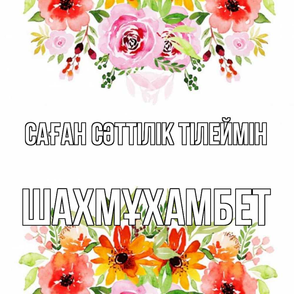 Күн сайын ашық хат с именем, ШАХМҰХАМБЕТ Саған сәттілік тілеймін открытка с цветами акварелью Онлайн тегін жүктеп алу тілектері бар керемет карта 