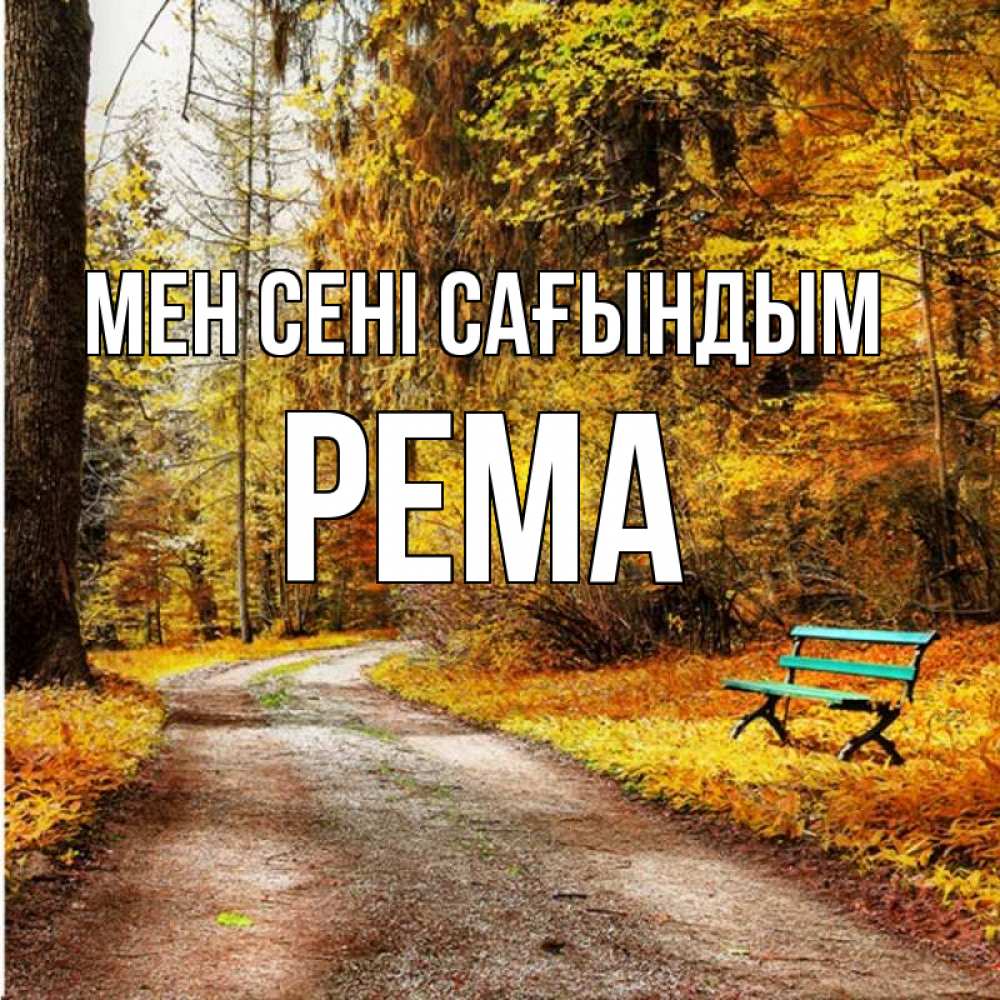 Күн сайын ашық хат с именем, Рема Мен сені сағындым зеленая лавочка и осенний лес Онлайн тегін жүктеп алу тілектері бар керемет карта 