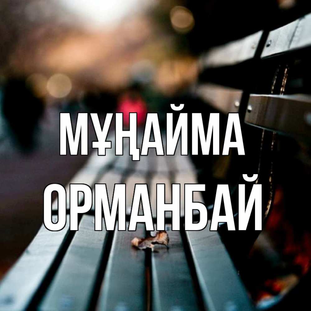 Күн сайын ашық хат с именем, ОРМАНБАЙ Мұңайма размытый фон Онлайн тегін жүктеп алу тілектері бар керемет карта 