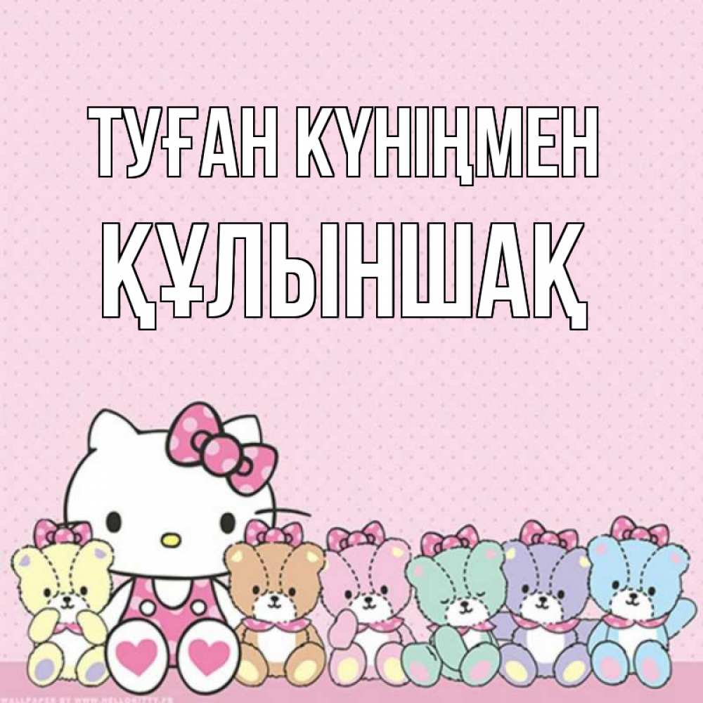 Күн сайын ашық хат с именем, ҚҰЛЫНШАҚ Туған күніңмен Мишки Онлайн тегін жүктеп алу тілектері бар керемет карта 