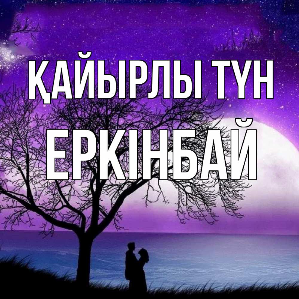 Күн сайын ашық хат с именем, Еркінбай Қайырлы түн огромная луна и парочка Онлайн тегін жүктеп алу тілектері бар керемет карта 