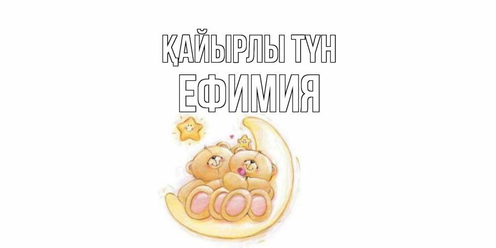 Күн сайын ашық хат с именем, Ефимия Қайырлы түн мишки, месяц Онлайн тегін жүктеп алу тілектері бар керемет карта 
