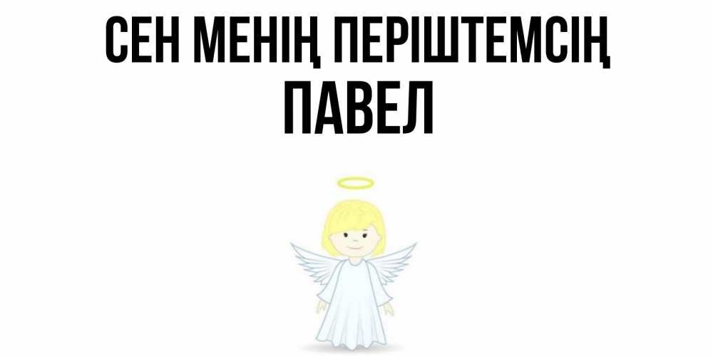 Күн сайын ашық хат с именем, Павел Сен менің періштемсің ангел Онлайн тегін жүктеп алу тілектері бар керемет карта 
