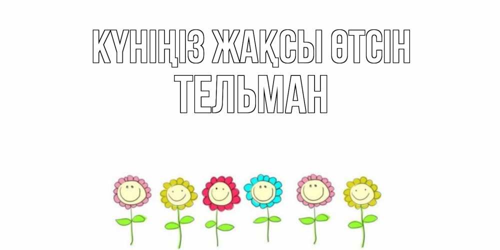 Күн сайын ашық хат с именем, Тельман Күніңіз жақсы өтсін открытка на каждый день позитивного дня Онлайн тегін жүктеп алу тілектері бар керемет карта 