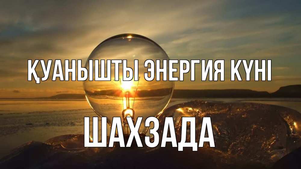 Күн сайын ашық хат с именем, ШАХЗАДА Қуанышты энергия күні лампа Онлайн тегін жүктеп алу тілектері бар керемет карта 