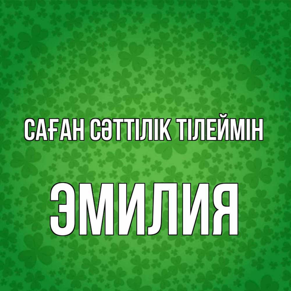 Күн сайын ашық хат с именем, Эмилия Саған сәттілік тілеймін много листочков на удачу Онлайн тегін жүктеп алу тілектері бар керемет карта 