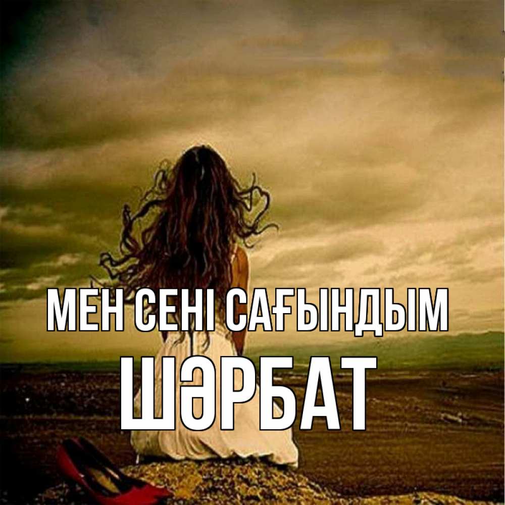 Күн сайын ашық хат с именем, ШӘРБАТ Мен сені сағындым возвращайся Онлайн тегін жүктеп алу тілектері бар керемет карта 