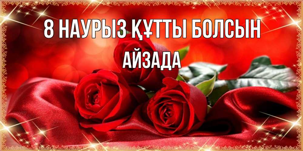 Күн сайын ашық хат с именем, АЙЗАДА 8 наурыз құтты болсын открытка красного цвета с розами на 8 марта Онлайн тегін жүктеп алу тілектері бар керемет карта 