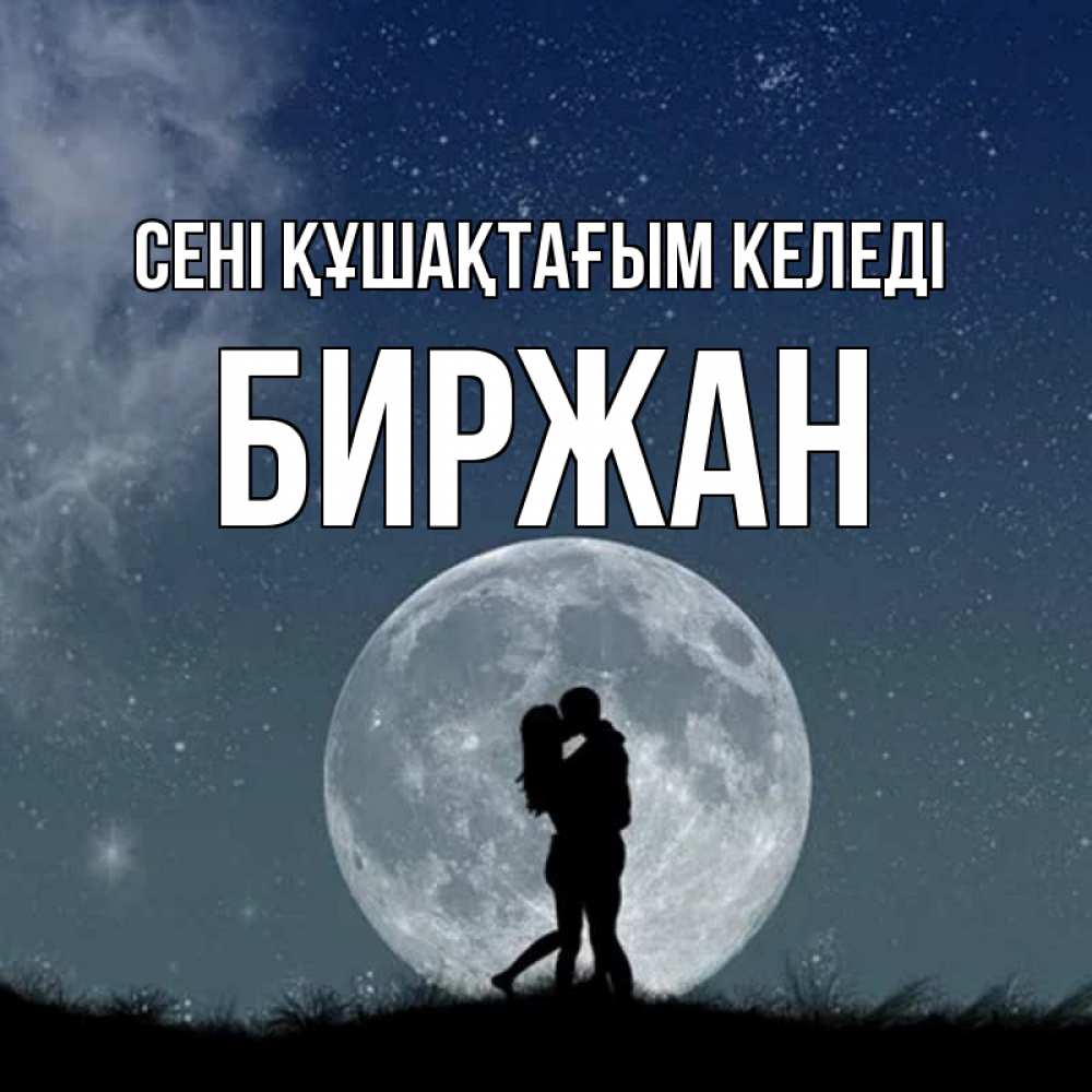 Күн сайын ашық хат с именем, Биржан сені құшақтағым келеді сладкая парочка Онлайн тегін жүктеп алу тілектері бар керемет карта 