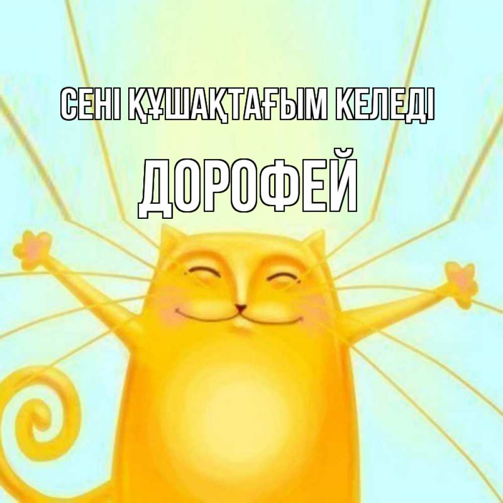 Күн сайын ашық хат с именем, Дорофей сені құшақтағым келеді солнечный обнимашечный кот Онлайн тегін жүктеп алу тілектері бар керемет карта 