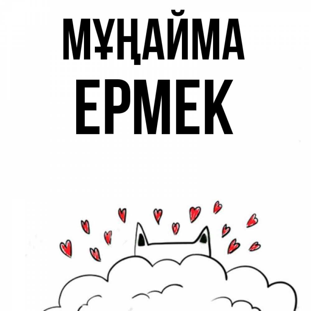 Күн сайын ашық хат с именем, Ермек Мұңайма облако и ушки котика с сердечками Онлайн тегін жүктеп алу тілектері бар керемет карта 