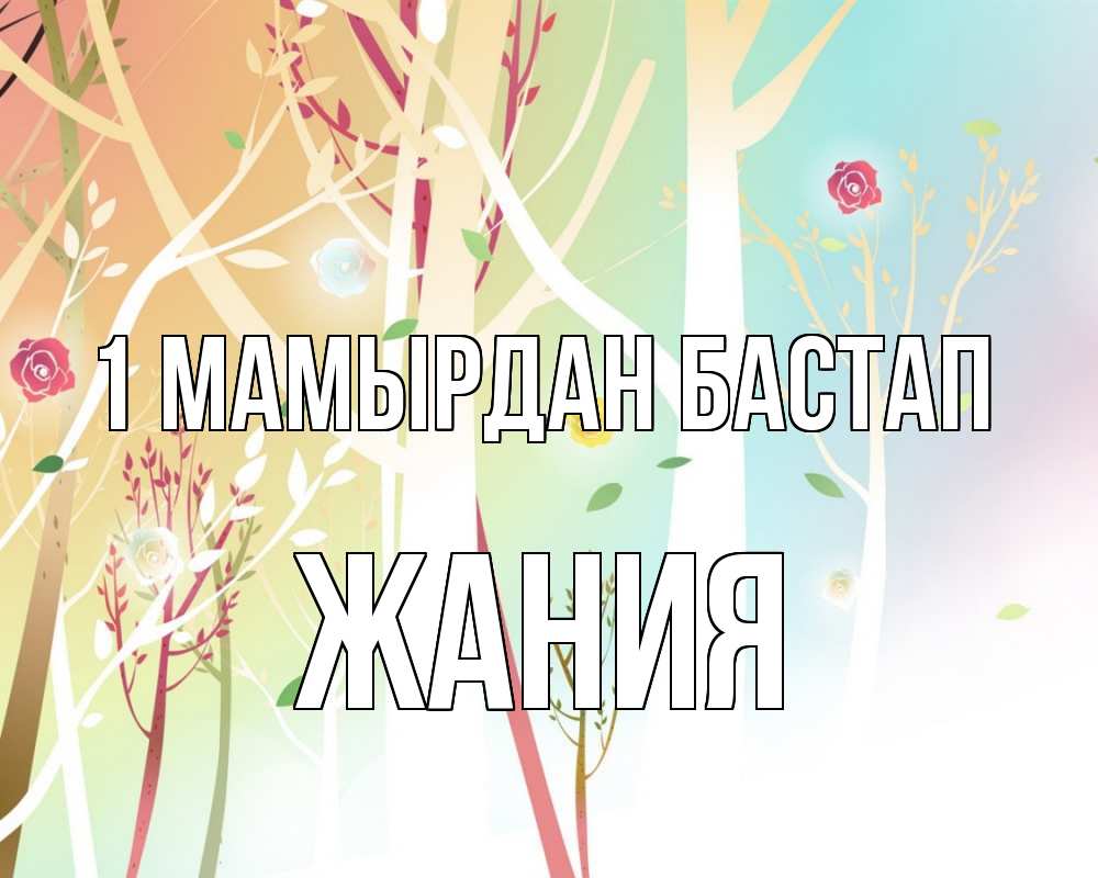 Күн сайын ашық хат с именем, ЖАНИЯ 1 мамырдан бастап С 1 мая 1 Онлайн тегін жүктеп алу тілектері бар керемет карта 