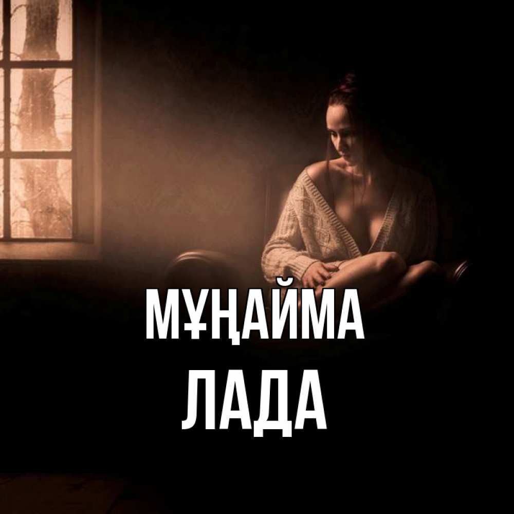 Күн сайын ашық хат с именем, Лада Мұңайма сидя у окна Онлайн тегін жүктеп алу тілектері бар керемет карта 
