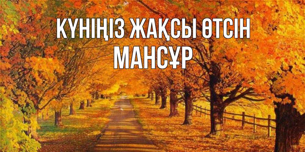 Күн сайын ашық хат с именем, МАНСҰР Күніңіз жақсы өтсін деревья с осенними листьями Онлайн тегін жүктеп алу тілектері бар керемет карта 