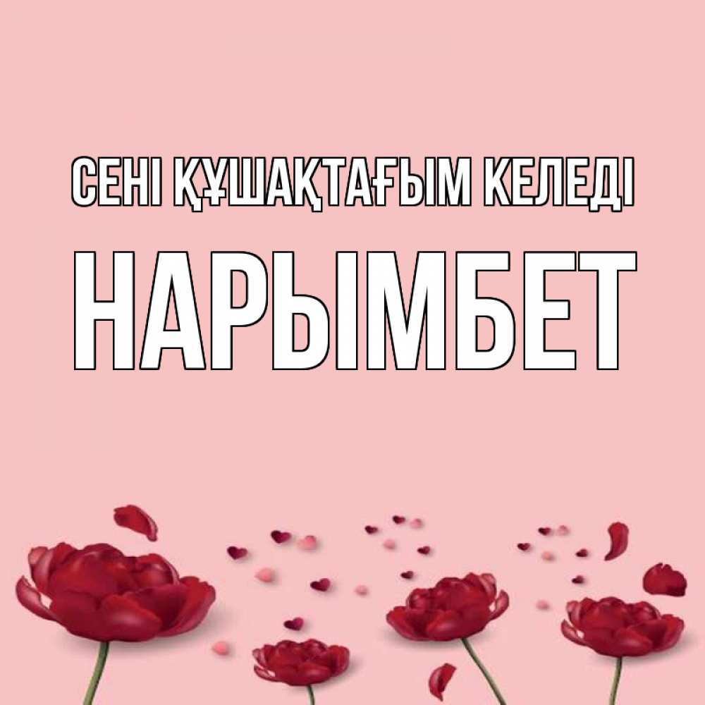 Күн сайын ашық хат с именем, Нарымбет сені құшақтағым келеді бесплатно Онлайн тегін жүктеп алу тілектері бар керемет карта 