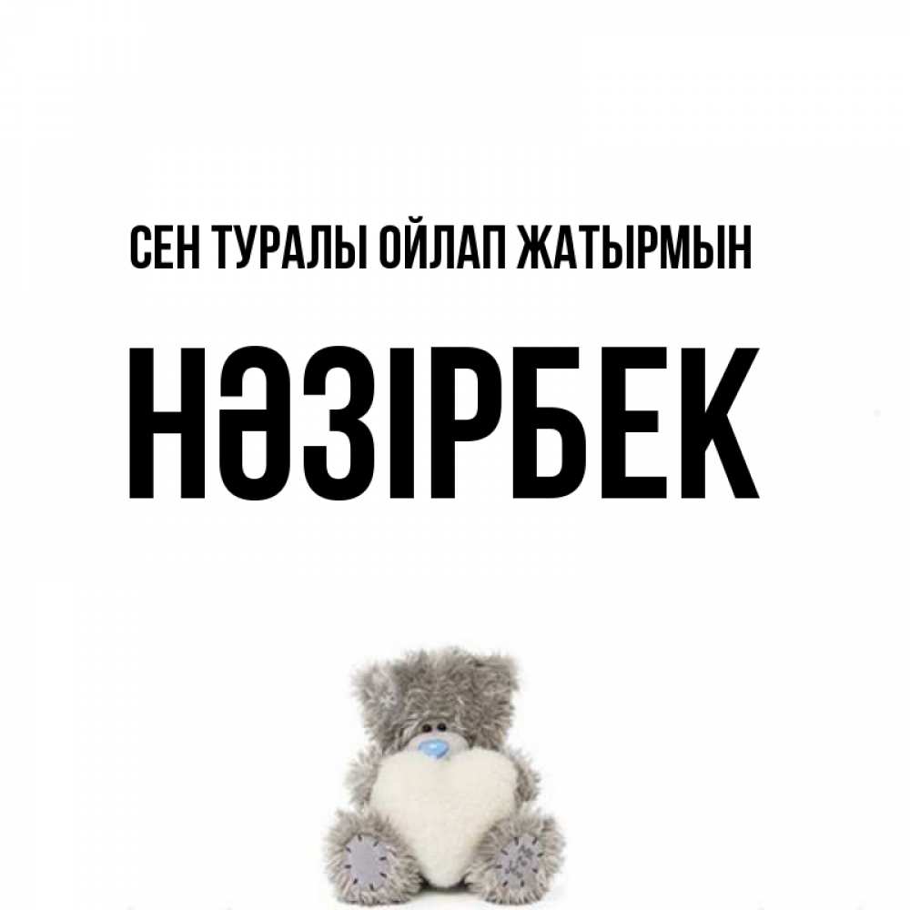 Күн сайын ашық хат с именем, НӘЗІРБЕК Сен туралы ойлап жатырмын тедди с сердечком для любимой Онлайн тегін жүктеп алу тілектері бар керемет карта 