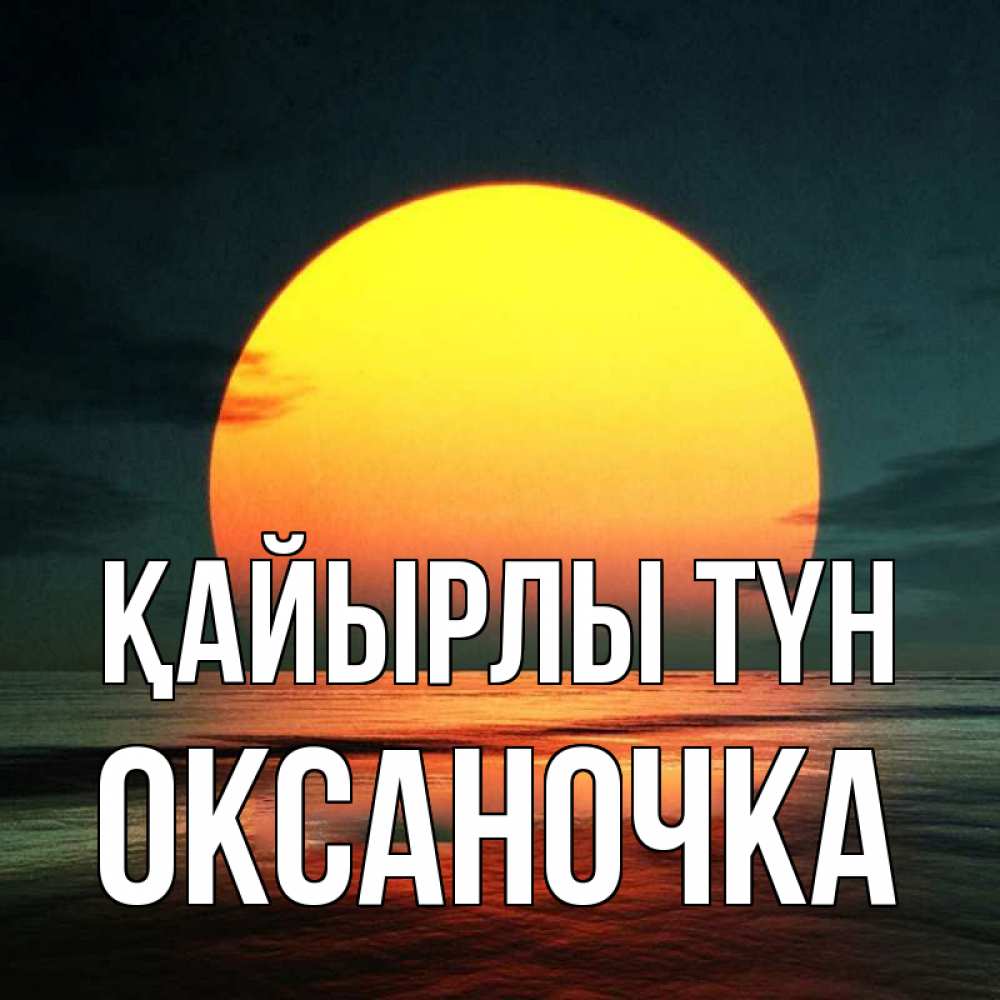 Күн сайын ашық хат с именем, Оксаночка Қайырлы түн огромный диск солнц Онлайн тегін жүктеп алу тілектері бар керемет карта 