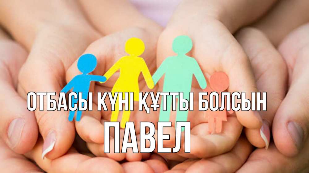 Күн сайын ашық хат с именем, Павел отбасы күні құтты болсын Руки, бумага, семья Онлайн тегін жүктеп алу тілектері бар керемет карта 