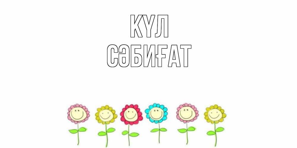 Күн сайын ашық хат с именем, СӘБИҒАТ күл улыбка, цветы Онлайн тегін жүктеп алу тілектері бар керемет карта 