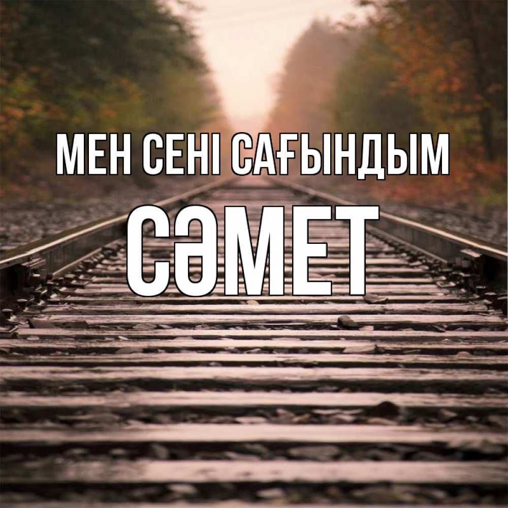 Күн сайын ашық хат с именем, СӘМЕТ Мен сені сағындым приезжай Онлайн тегін жүктеп алу тілектері бар керемет карта 