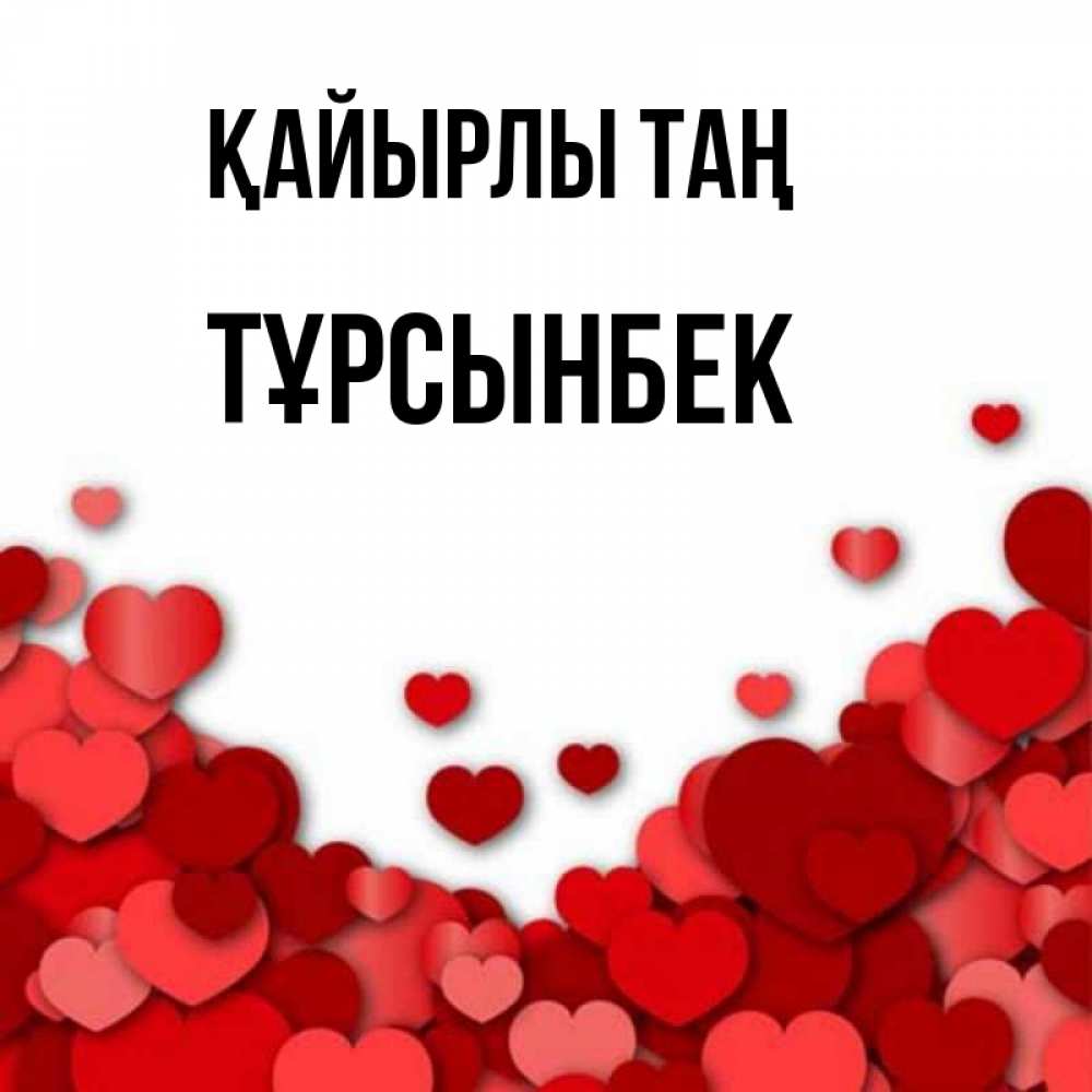 Күн сайын ашық хат с именем, ТҰРСЫНБЕК Қайырлы таң хорошего настроения Онлайн тегін жүктеп алу тілектері бар керемет карта 