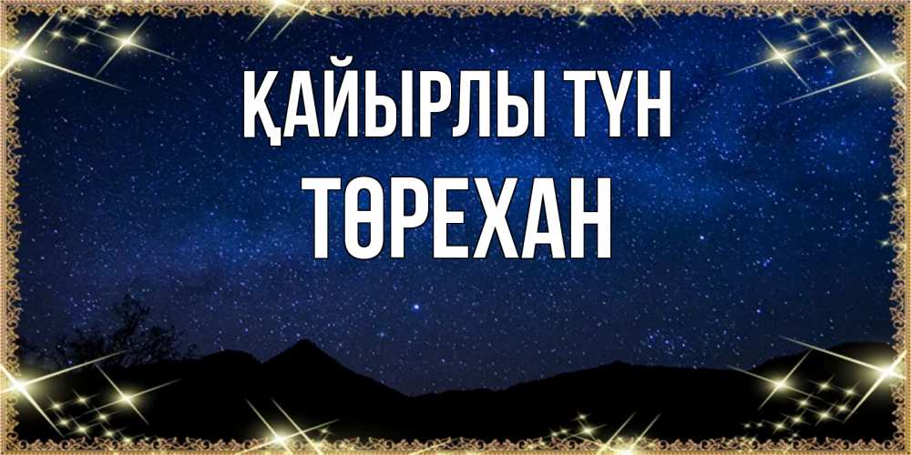 Күн сайын ашық хат с именем, Төрехан Қайырлы түн млечный путь Онлайн тегін жүктеп алу тілектері бар керемет карта 